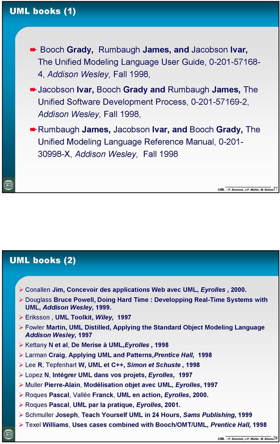 Wesley, Fall 1998 UML - P. Bommel, J.P. Müller, M. Belem27 UML books (2) Conallen Jim, Concevoir des applications Web avec UML, Eyrolles, 2000.