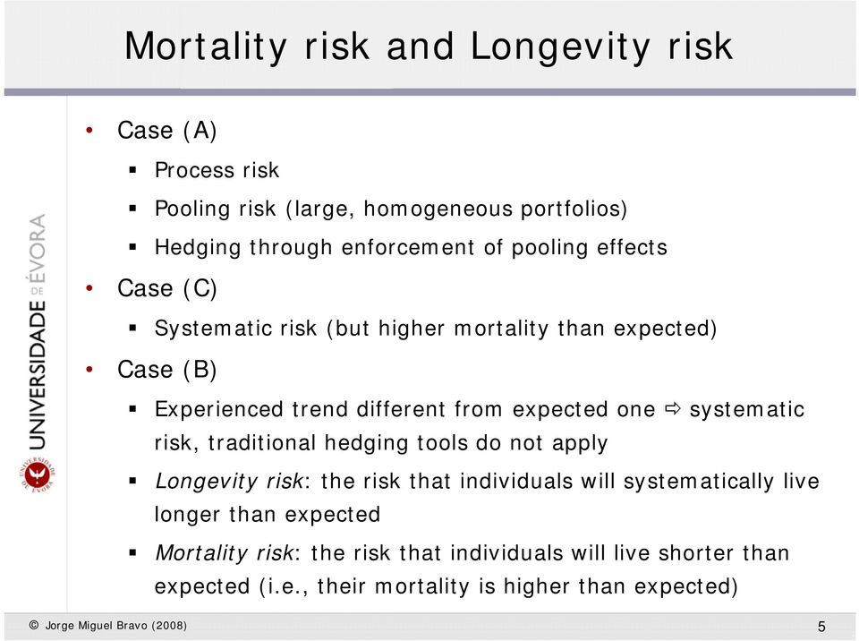 sysemaic risk, radiional hedging ools do no apply Longeviy risk: he risk ha individuals will sysemaically live longer han
