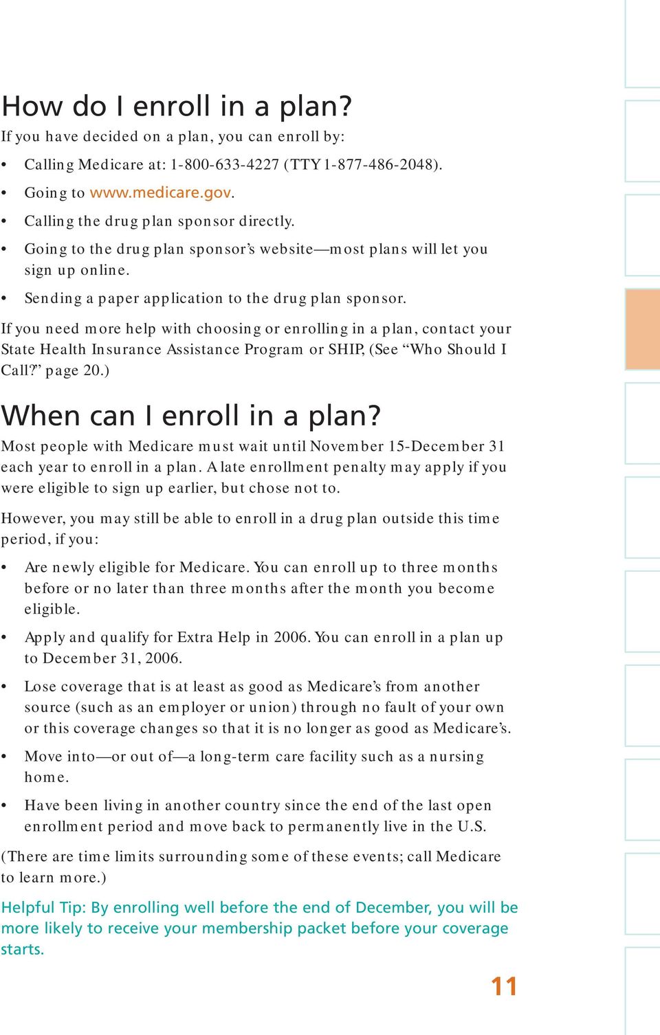 If you need more help with choosing or enrolling in a plan, contact your State Health Insurance Assistance Program or SHIP, (See Who Should I Call? page 20.) When can I enroll in a plan?