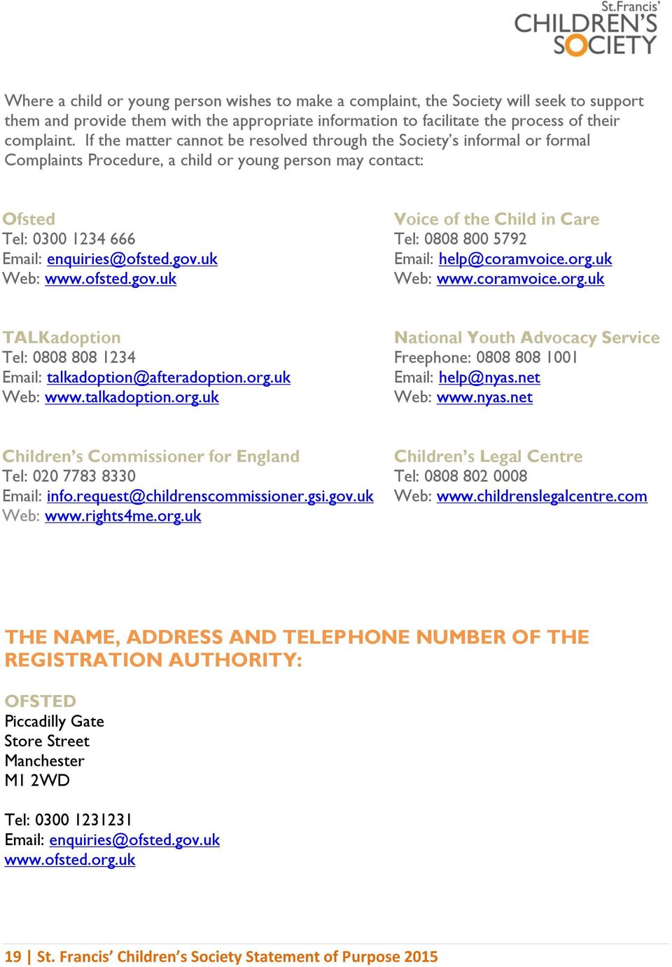ofsted.gov.uk Voice of the Child in Care Tel: 0808 800 5792 Email: help@coramvoice.org.uk Web: www.coramvoice.org.uk TALKadoption Tel: 0808 808 1234 Email: talkadoption@afteradoption.org.uk Web: www.talkadoption.org.uk National Youth Advocacy Service Freephone: 0808 808 1001 Email: help@nyas.