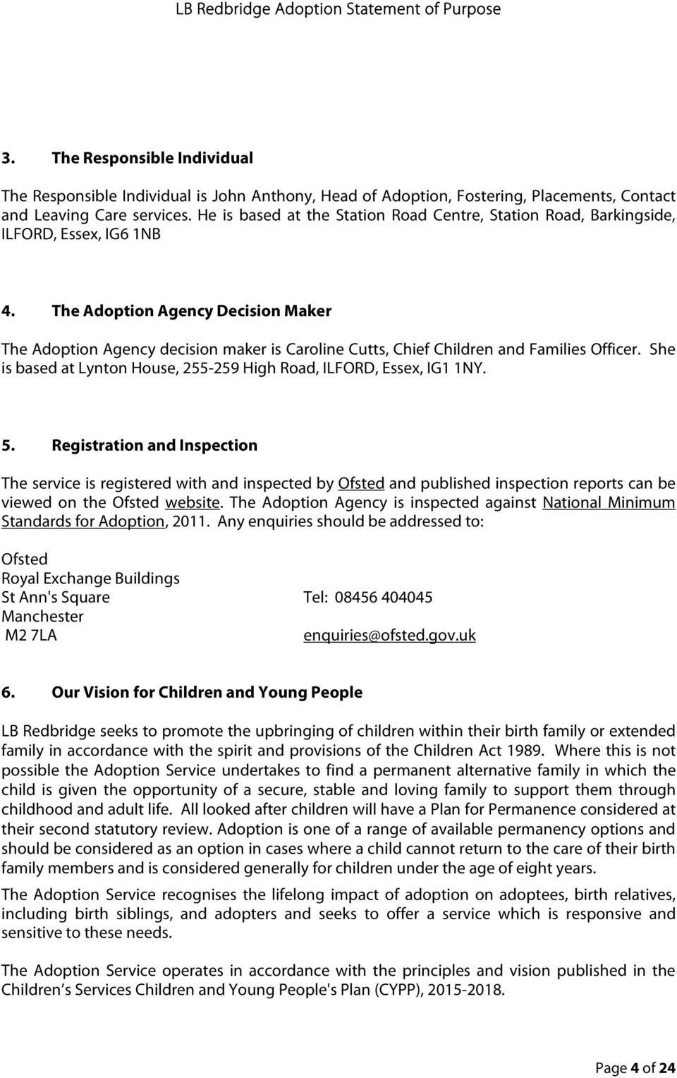 The Adoption Agency Decision Maker The Adoption Agency decision maker is Caroline Cutts, Chief Children and Families Officer. She is based at Lynton House, 255-259 High Road, ILFORD, Essex, IG1 1NY.