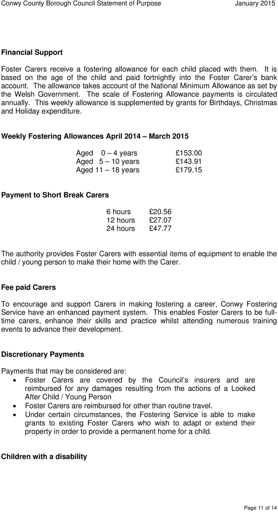 This weekly allowance is supplemented by grants for Birthdays, Christmas and Holiday expenditure. Weekly Fostering Allowances April 2014 March 2015 Aged 0 4 years 153.00 Aged 5 10 years 143.