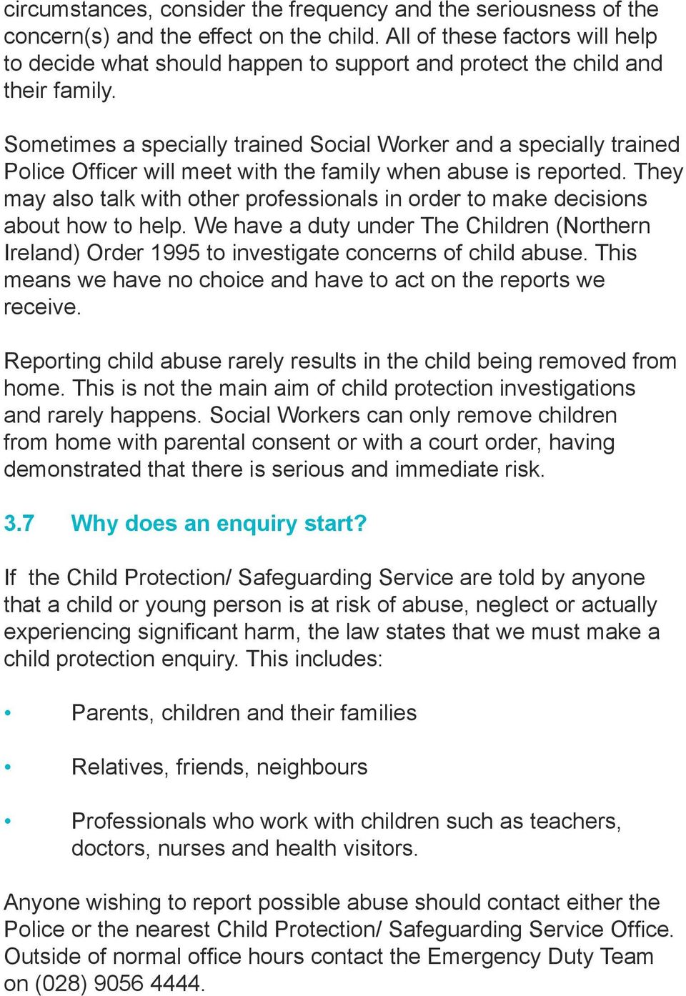 Sometimes a specially trained Social Worker and a specially trained Police Officer will meet with the family when abuse is reported.