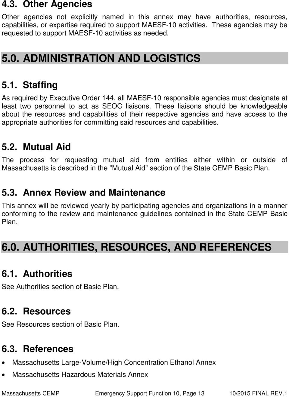 These liaisons should be knowledgeable about the resources and capabilities of their respective agencies and have access to the appropriate authorities for committing said resources and capabilities.