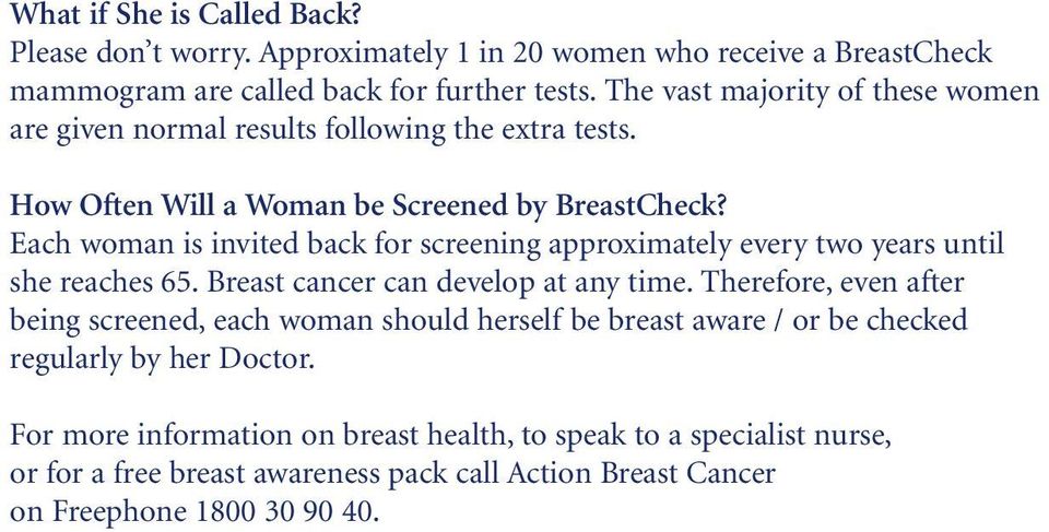 Each woman is invited back for screening approximately every two years until she reaches 65. Breast cancer can develop at any time.