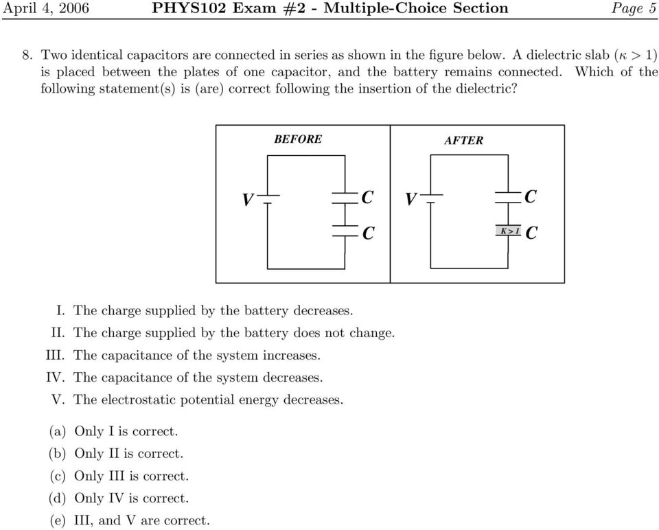 Which of the following statement(s) is (are) correct following the insertion of the dielectric? BEFORE AFTER V C V C C K > 1 C I. The charge supplied by the battery decreases. II.