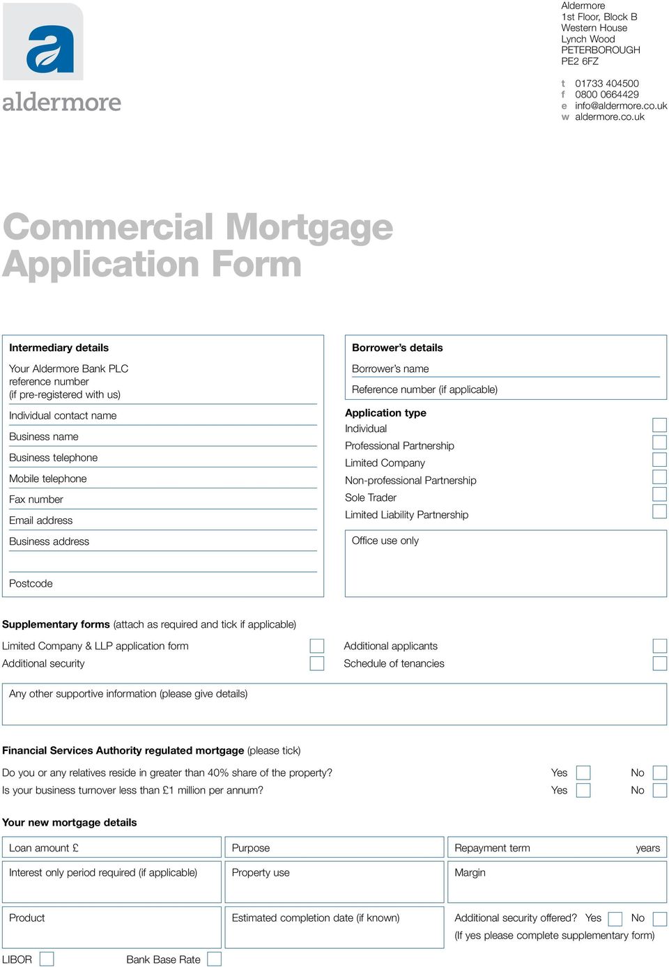 uk Commercial Mortgage Application Form Intermediary details Your Aldermore Bank PLC reference number (if pre-registered with us) Individual contact name Business name Business telephone Mobile