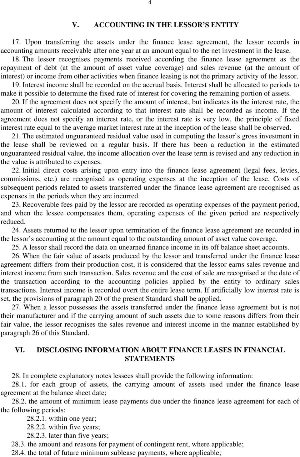 The lessor recognises payments received according the finance lease agreement as the repayment of debt (at the amount of asset value coverage) and sales revenue (at the amount of interest) or income