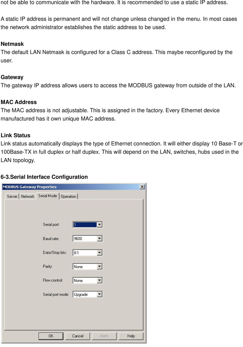 Gateway The gateway IP address allows users to access the MODBUS gateway from outside of the LAN. MAC Address The MAC address is not adjustable. This is assigned in the factory.