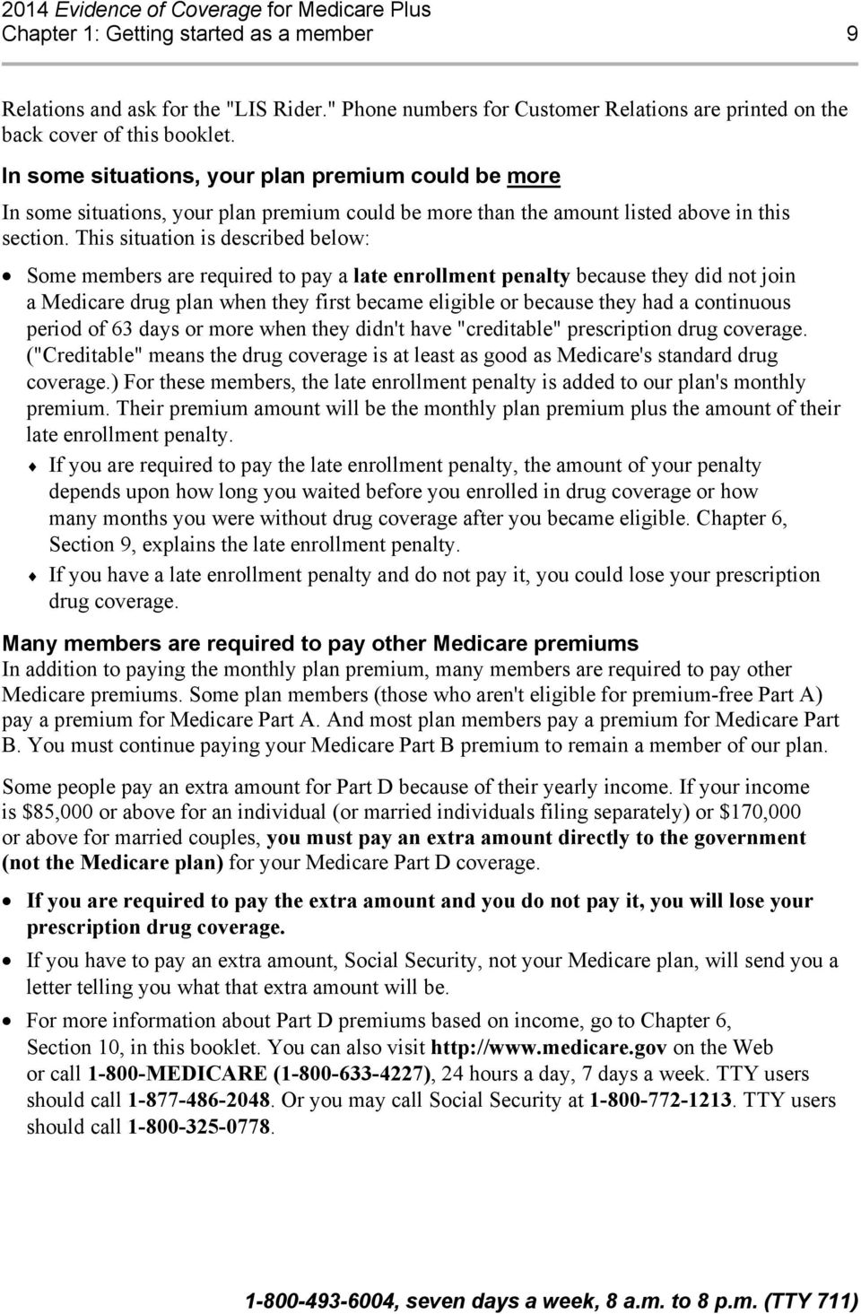 This situation is described below: Some members are required to pay a late enrollment penalty because they did not join a Medicare drug plan when they first became eligible or because they had a