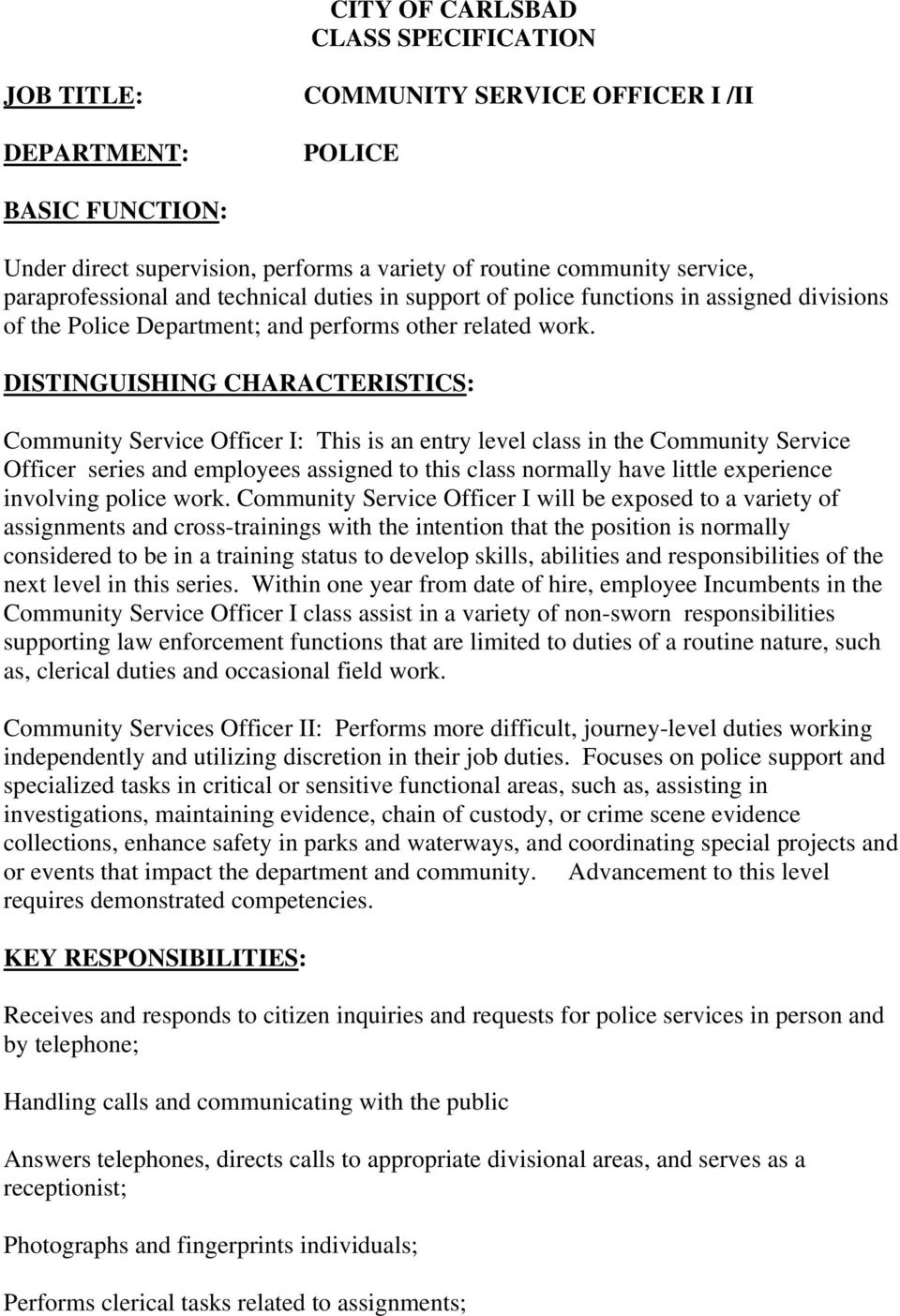 DISTINGUISHING CHARACTERISTICS: Community Service Officer I: This is an entry level class in the Community Service Officer series and employees assigned to this class normally have little experience