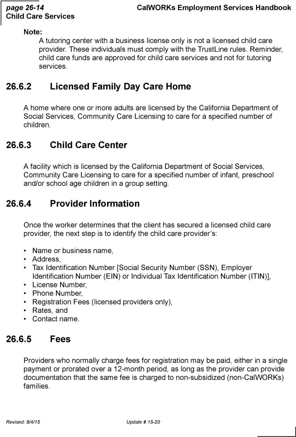 6.2 Licensed Family Day Care Home A home where one or more adults are licensed by the California Department of Social Services, Community Care Licensing to care for a specified number of children. 26.