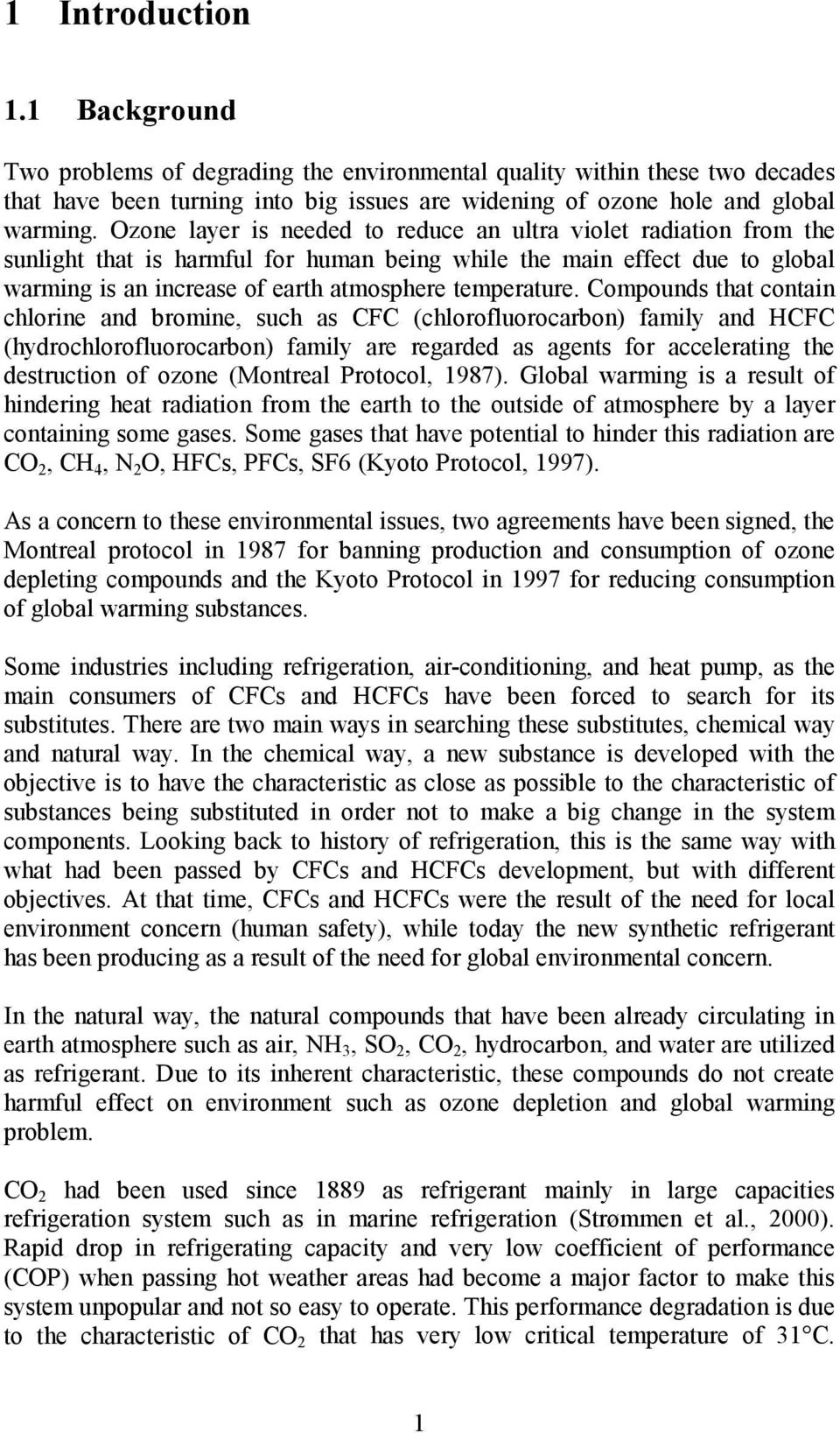 Compounds that contain chlorine and bromine, such as CFC (chlorofluorocarbon) family and HCFC (hydrochlorofluorocarbon) family are regarded as agents for accelerating the destruction of ozone