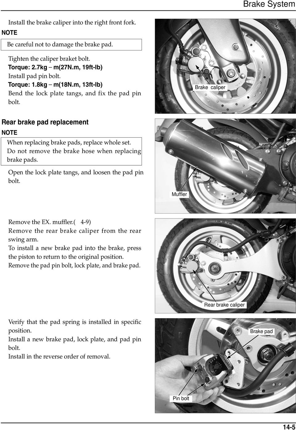 Do not remove the brake hose when replacing brake pads. Open the lock plate tangs, and loosen the pad pin bolt. Muffler Remove the EX. muffler.