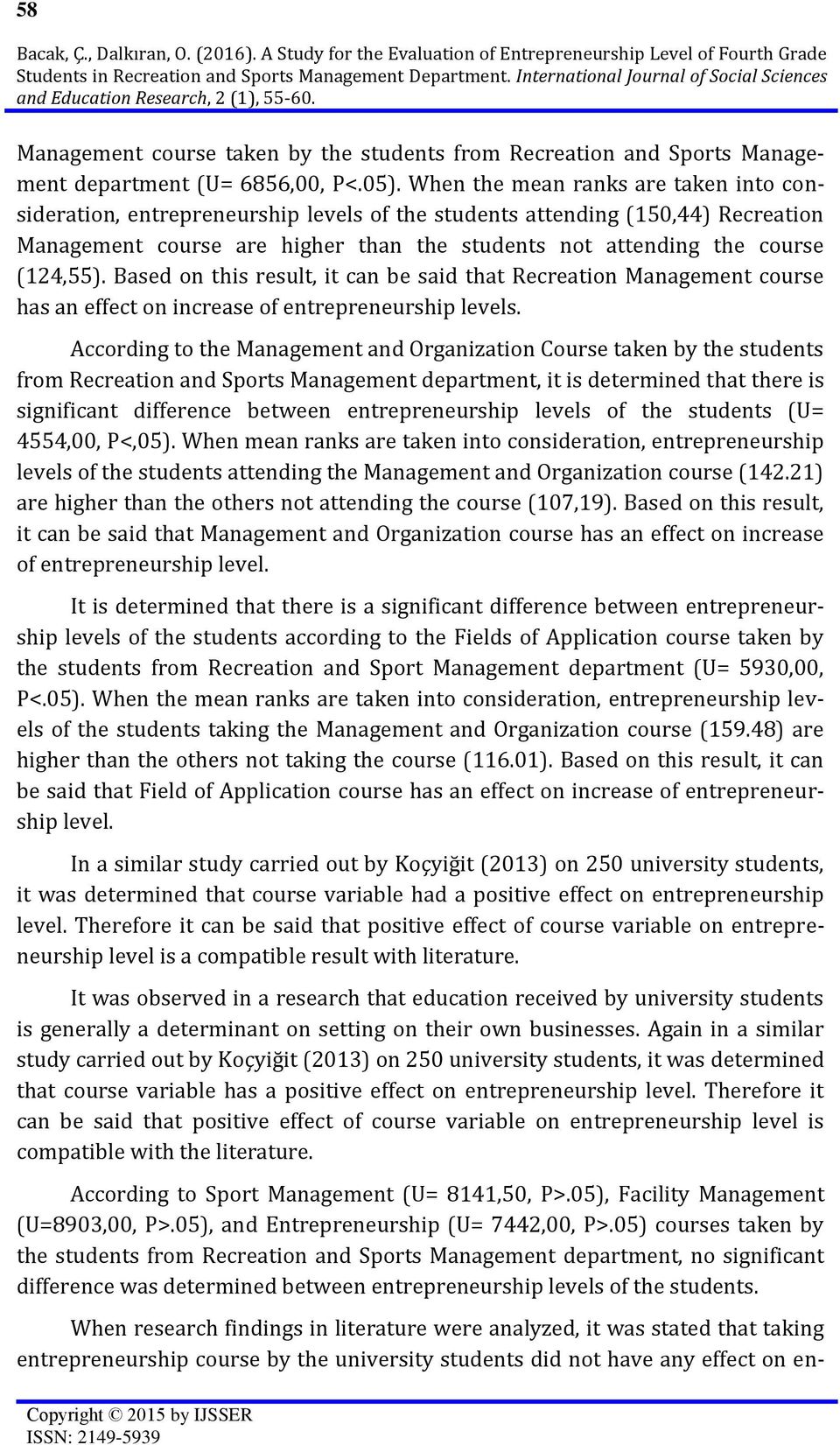 When the mean ranks are taken into consideration, entrepreneurship levels of the students attending (150,44) Recreation Management course are higher than the students not attending the course