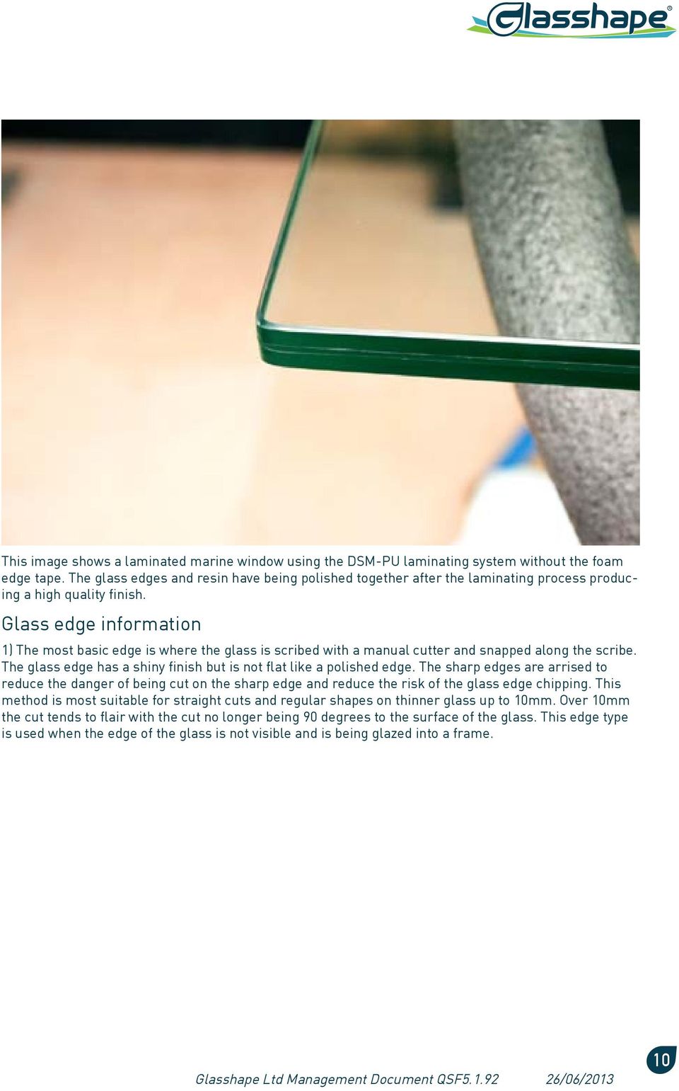 Glass edge information 1) The most basic edge is where the glass is scribed with a manual cutter and snapped along the scribe. The glass edge has a shiny finish but is not flat like a polished edge.
