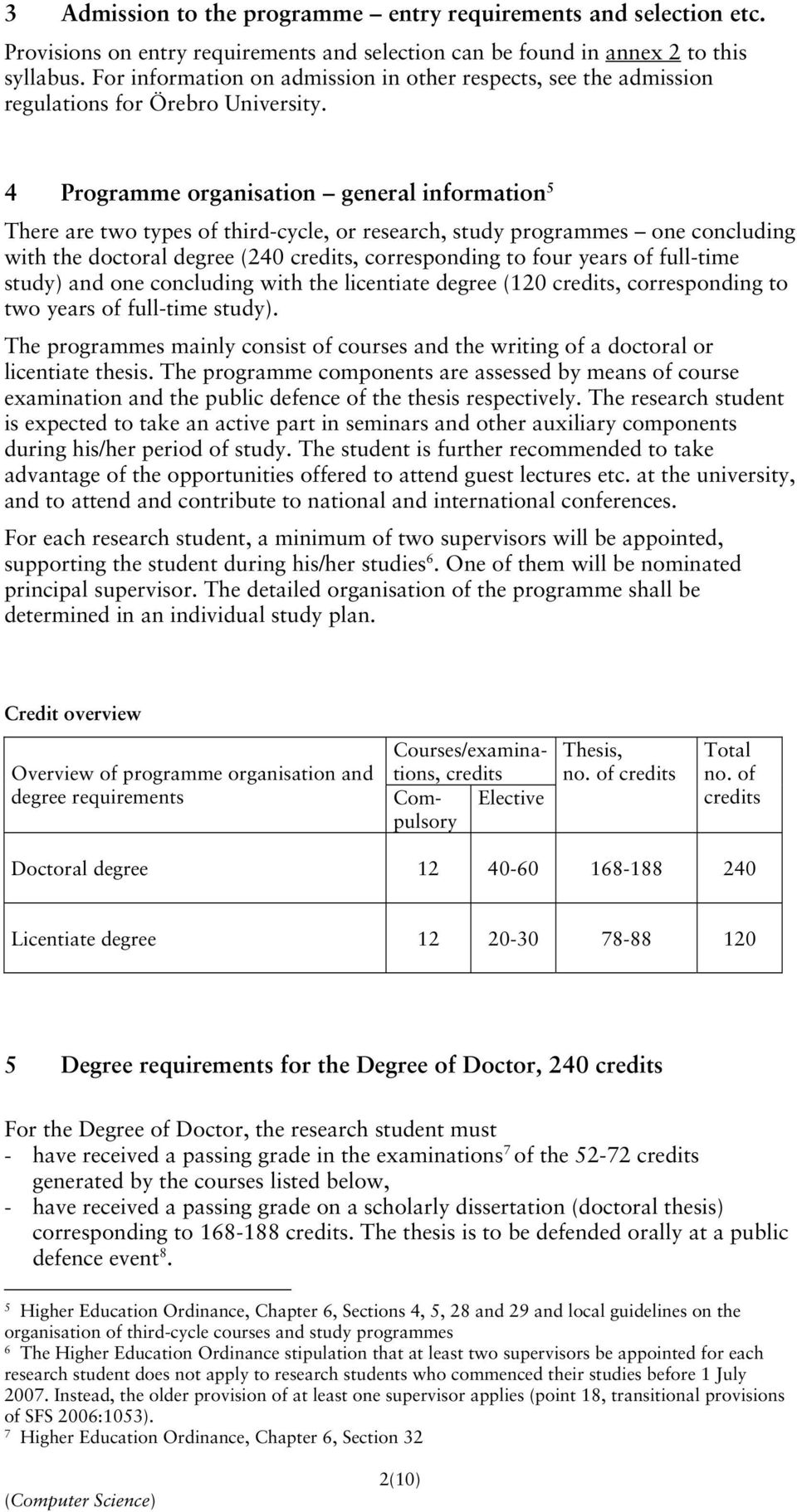 4 Programme organisation general information 5 There are two types of third-cycle, or research, study programmes one concluding with the doctoral degree (240 credits, corresponding to four years of