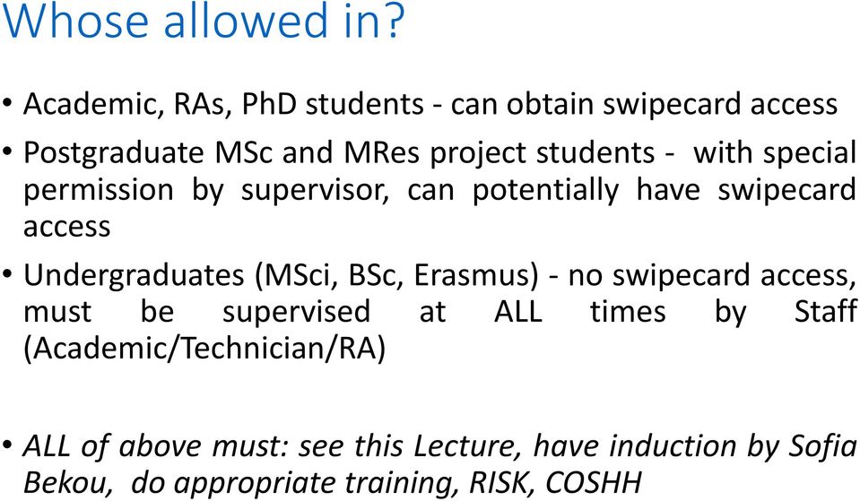 with special permission by supervisor, can potentially have swipecard access Undergraduates (MSci, BSc,