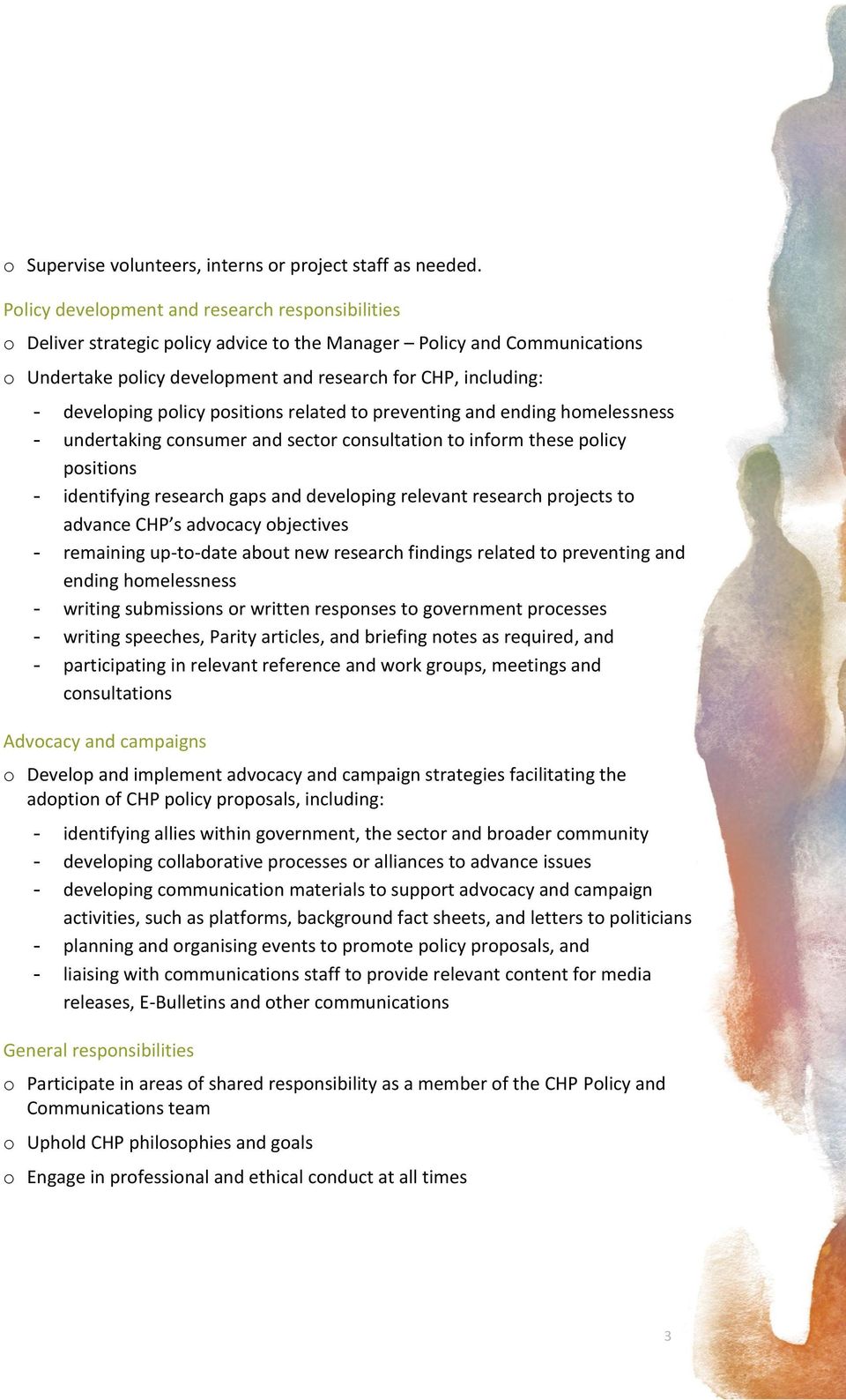 developing policy positions related to preventing and ending homelessness - undertaking consumer and sector consultation to inform these policy positions - identifying research gaps and developing
