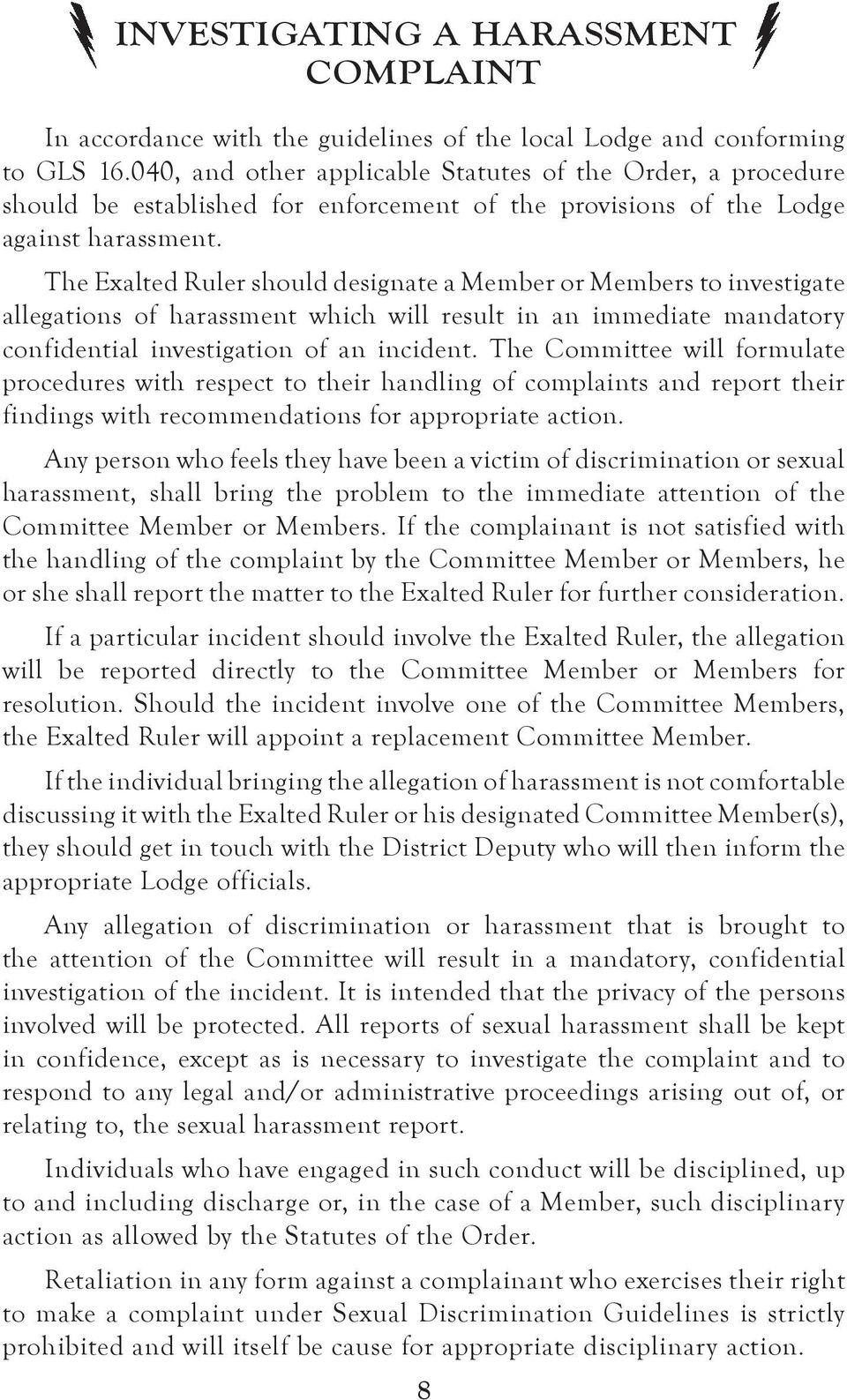 The Exalted Ruler should designate a Member or Members to investigate allegations of harassment which will result in an immediate mandatory confidential investigation of an incident.