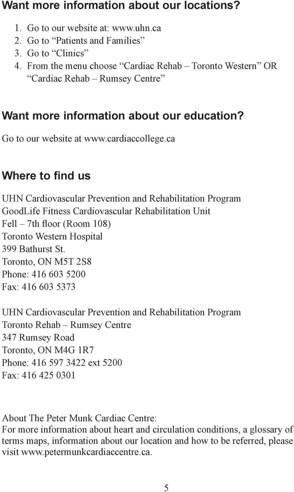ca Where to find us UHN Cardiovascular Prevention and Rehabilitation Program GoodLife Fitness Cardiovascular Rehabilitation Unit Fell 7th floor (Room 108) Toronto Western Hospital 399 Bathurst St.