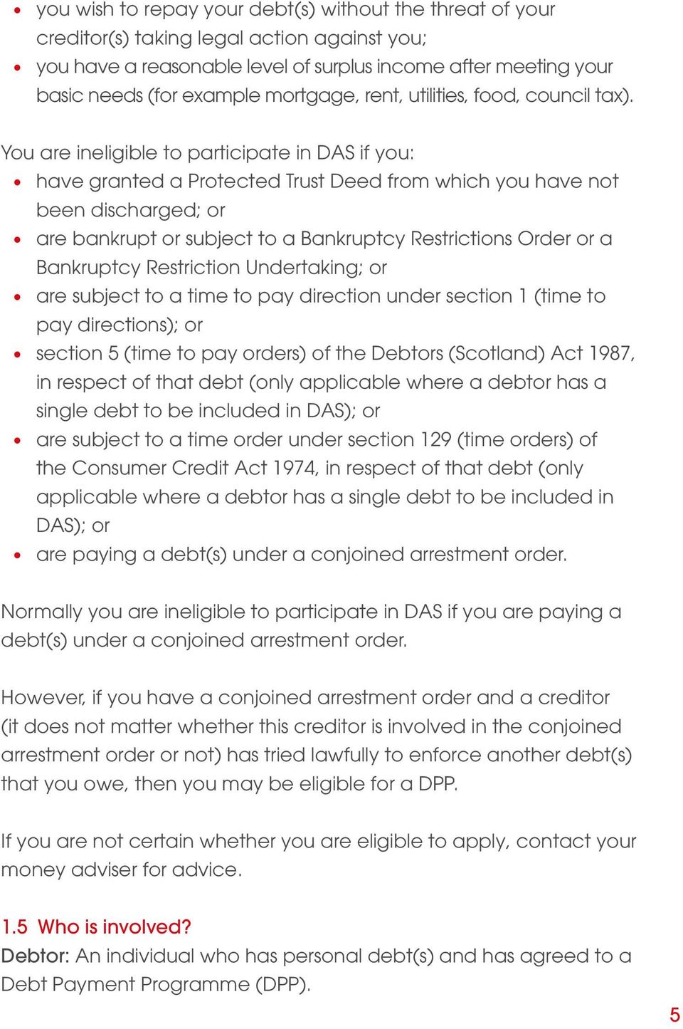 You are ineligible to participate in DAS if you: have granted a Protected Trust Deed from which you have not been discharged; or are bankrupt or subject to a Bankruptcy Restrictions Order or a