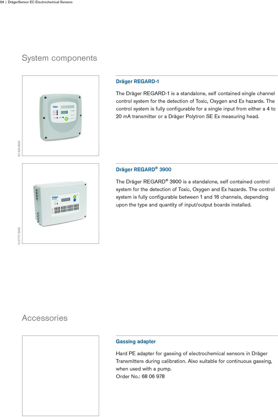 D-27777-2009 ST-335-2004 Dräger REGARD 3900 The Dräger REGARD 3900 is a standalone, self contained control system for the detection of Toxic, Oxygen and Ex hazards.