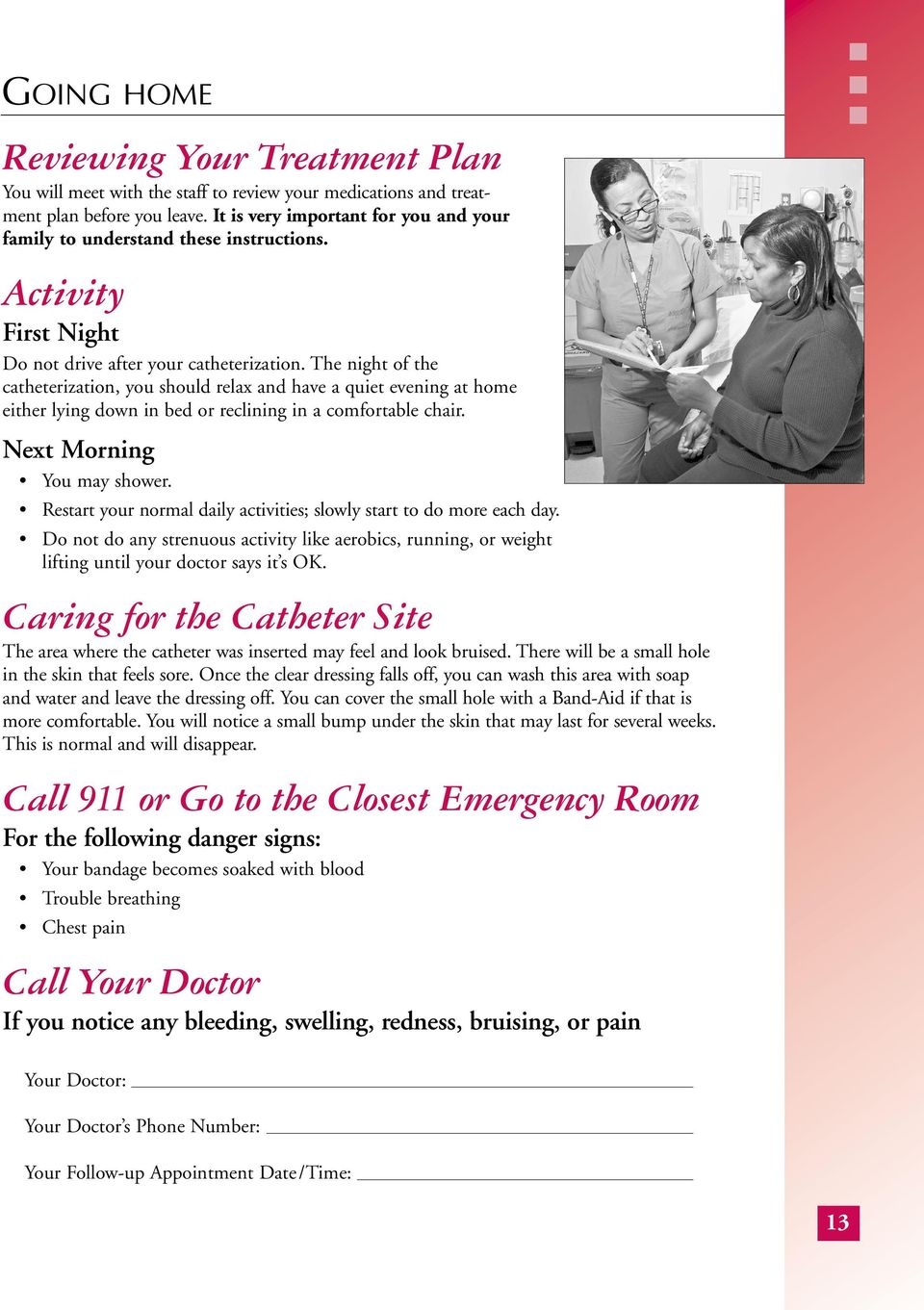 The night of the catheterization, you should relax and have a quiet evening at home either lying down in bed or reclining in a comfortable chair. Next Morning You may shower.