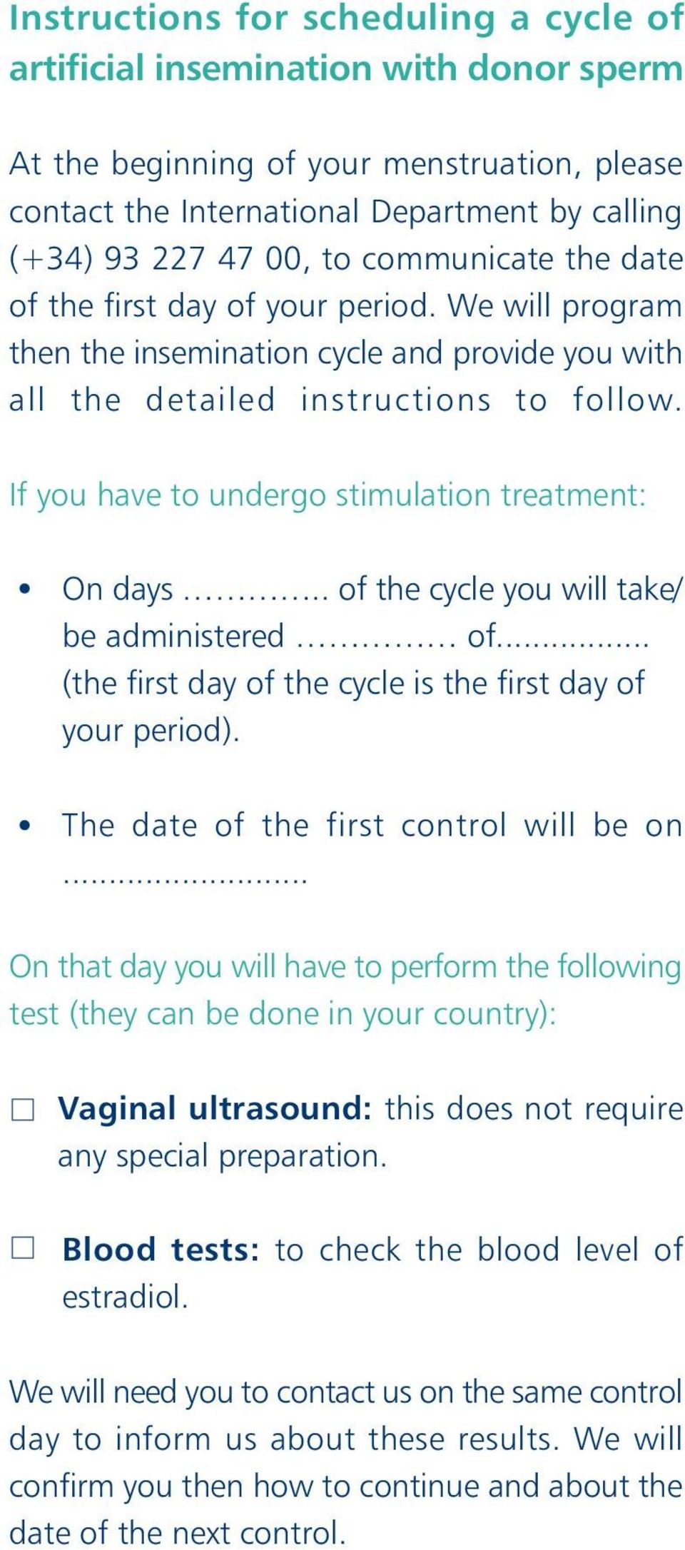 If you have to undergo stimulation treatment: On days.. of the cycle you will take/ be administered of... (the first day of the cycle is the first day of your period).