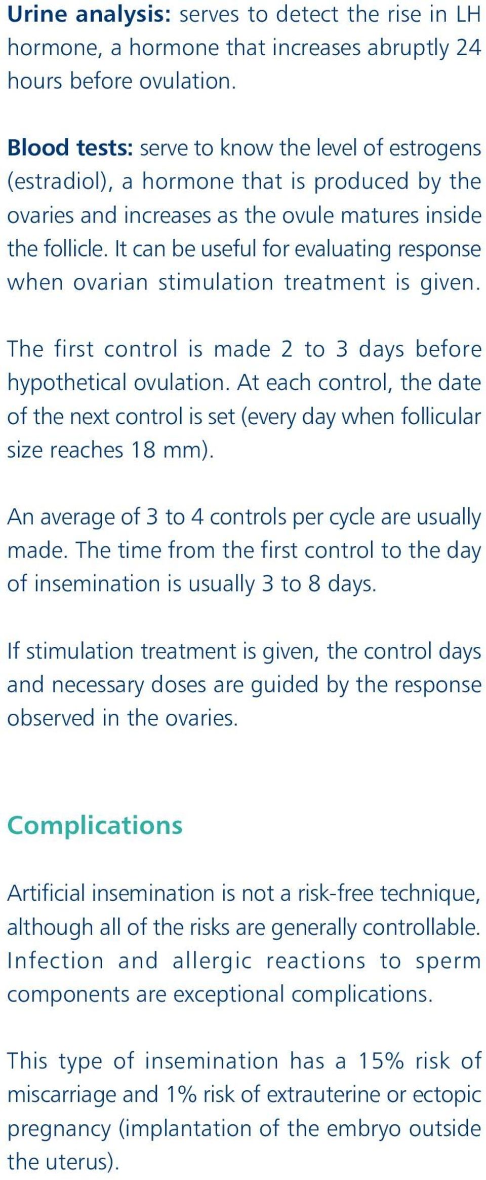 It can be useful for evaluating response when ovarian stimulation treatment is given. The first control is made 2 to 3 days before hypothetical ovulation.