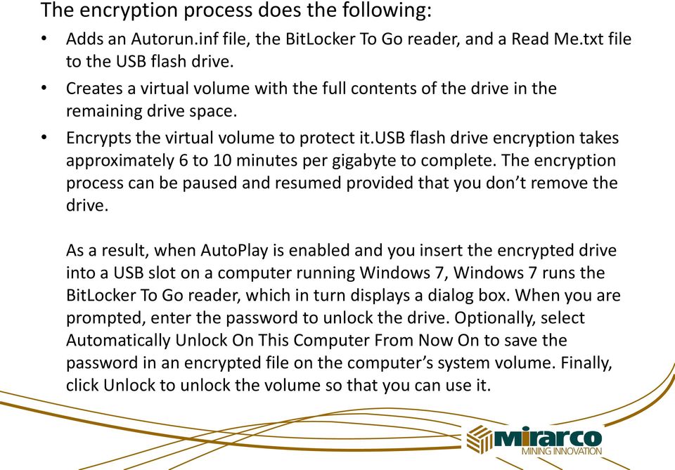 usb flash drive encryption takes approximately 6 to 10 minutes per gigabyte to complete. The encryption process can be paused and resumed provided that you don t remove the drive.