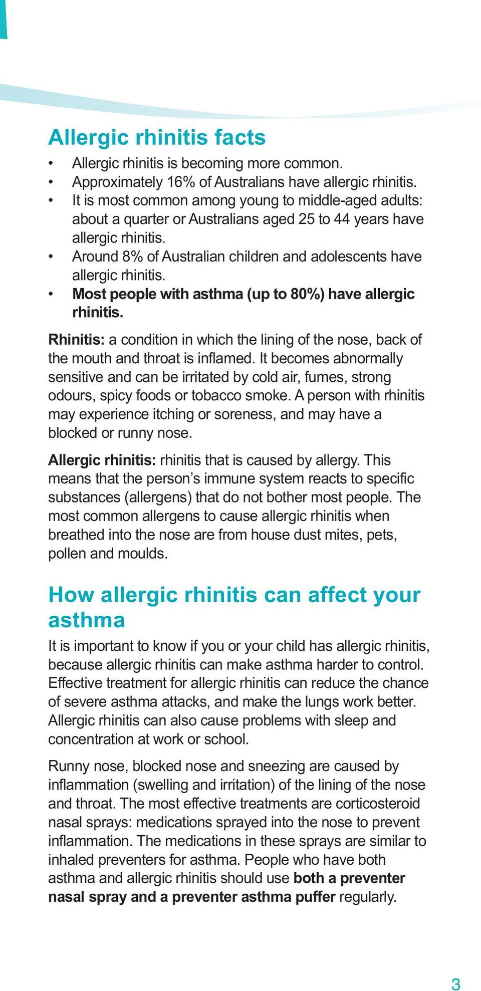 Most people with asthma (up to 80%) have allergic rhinitis. Rhinitis: a condition in which the lining of the nose, back of the mouth and throat is inflamed.