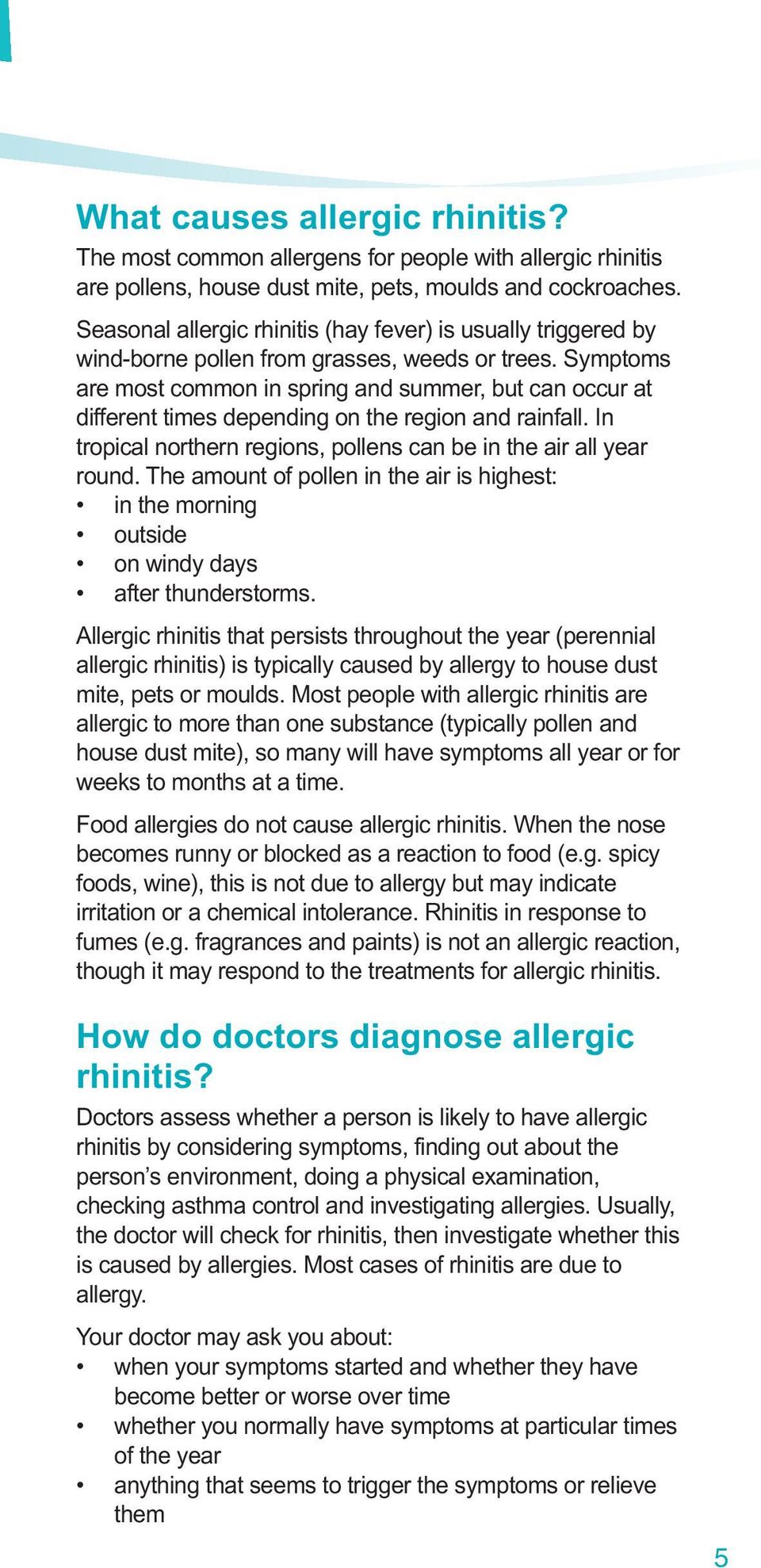 Symptoms are most common in spring and summer, but can occur at different times depending on the region and rainfall. In tropical northern regions, pollens can be in the air all year round.