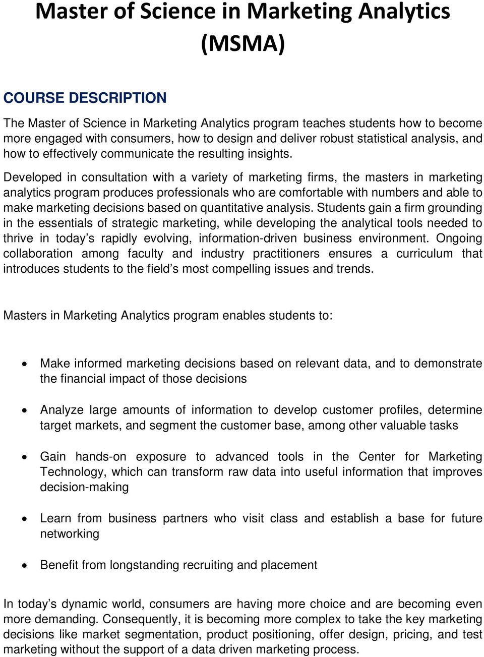 Developed in consultation with a variety of marketing firms, the masters in marketing analytics program produces professionals who are comfortable with numbers and able to make marketing decisions