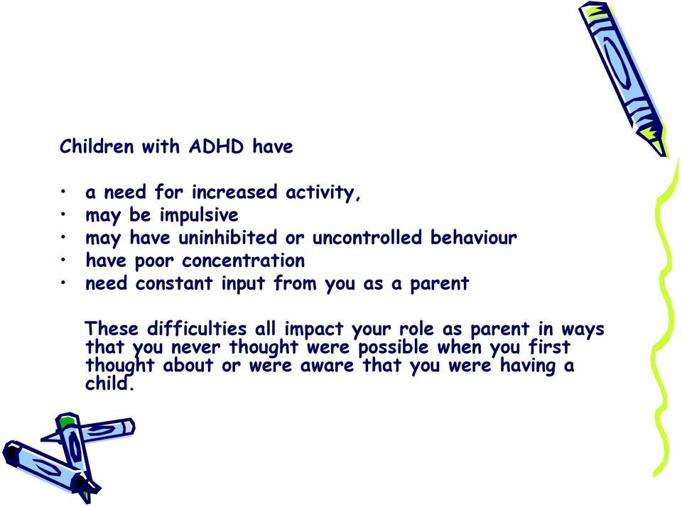 you as a parent These difficulties all impact your role as parent in ways that you