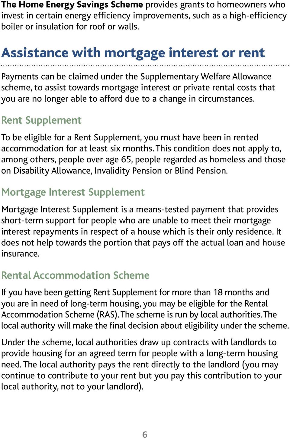 able to afford due to a change in circumstances. Rent Supplement To be eligible for a Rent Supplement, you must have been in rented accommodation for at least six months.