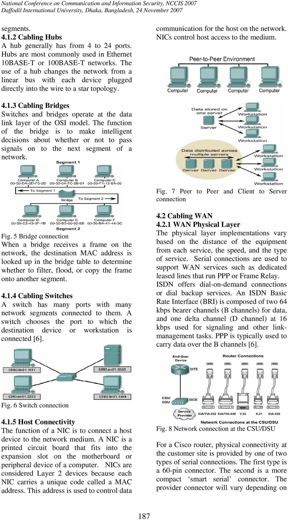 NICs control host access to the medium. 4.1.3 Cabling Bridges Switches and bridges operate at the data link layer of the OSI model.