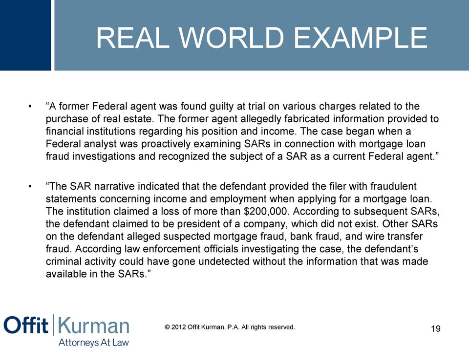 The case began when a Federal analyst was proactively examining SARs in connection with mortgage loan fraud investigations and recognized the subject of a SAR as a current Federal agent.