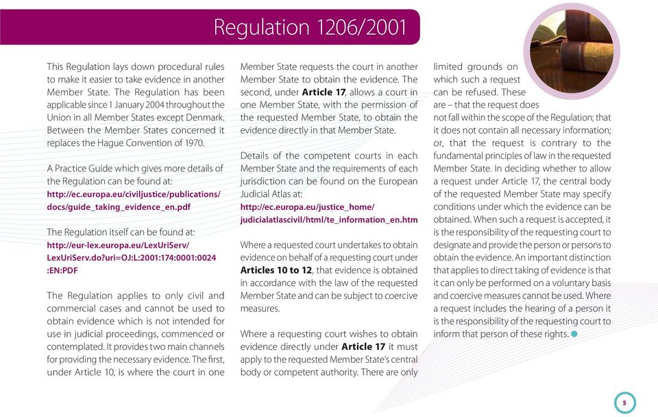 A Practice Guide which gives more details of the Regulation can be found at: http://ec.europa.eu/civiljustice/publications/ docs/guide_taking_evidence_en.