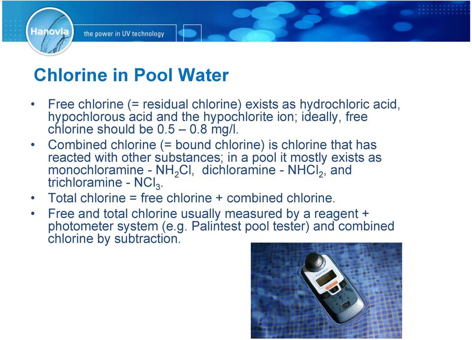 Combined chlorine (= bound chlorine) is chlorine that has reacted with other substances; in a pool it mostly exists as monochloramine - NH 2