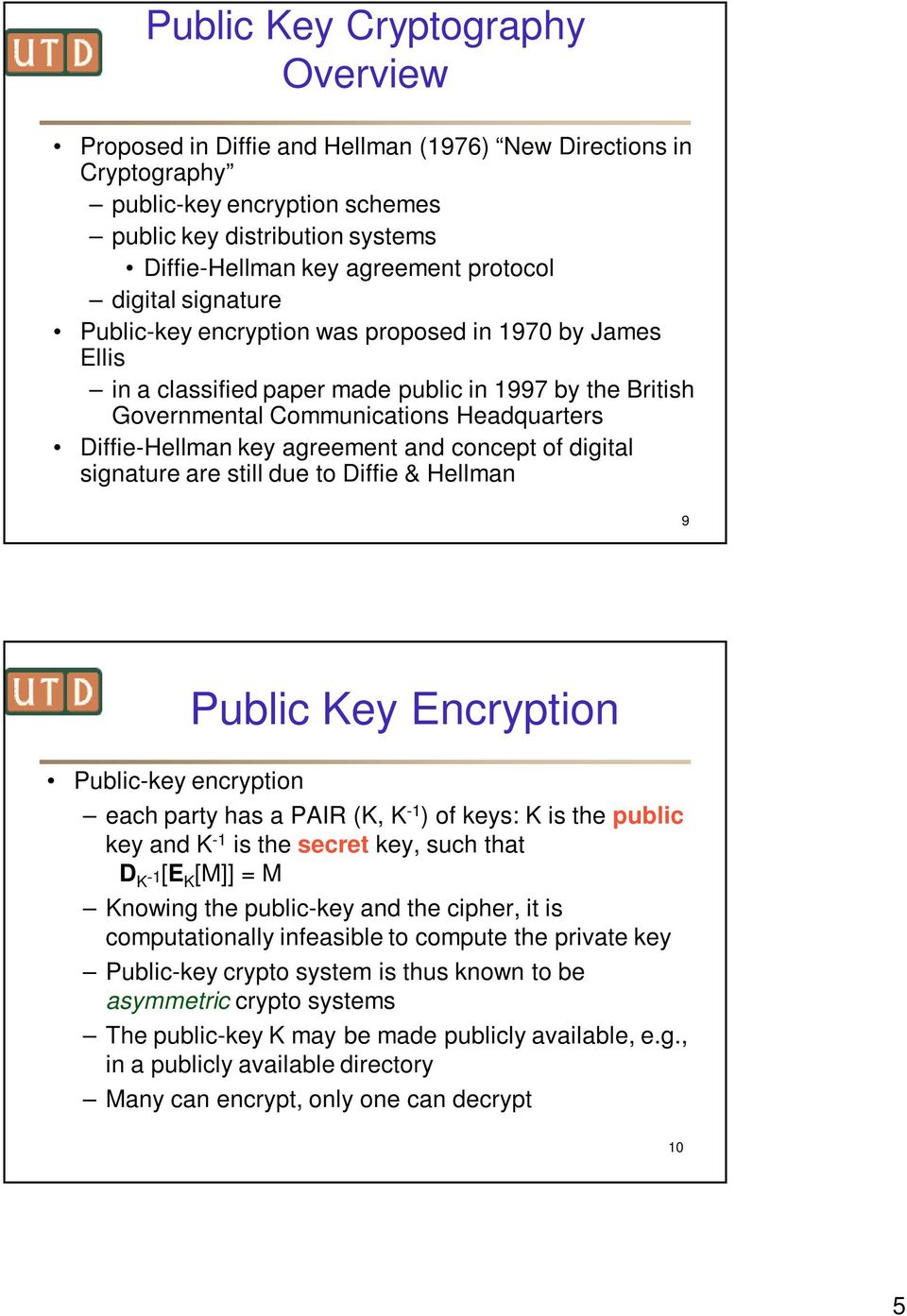 key agreement and concept of digital signature are still due to Diffie & Hellman 9 Public Key Encryption Public-key encryption each party has a PAIR (K, K -1 ) of keys: K is the public key and K -1