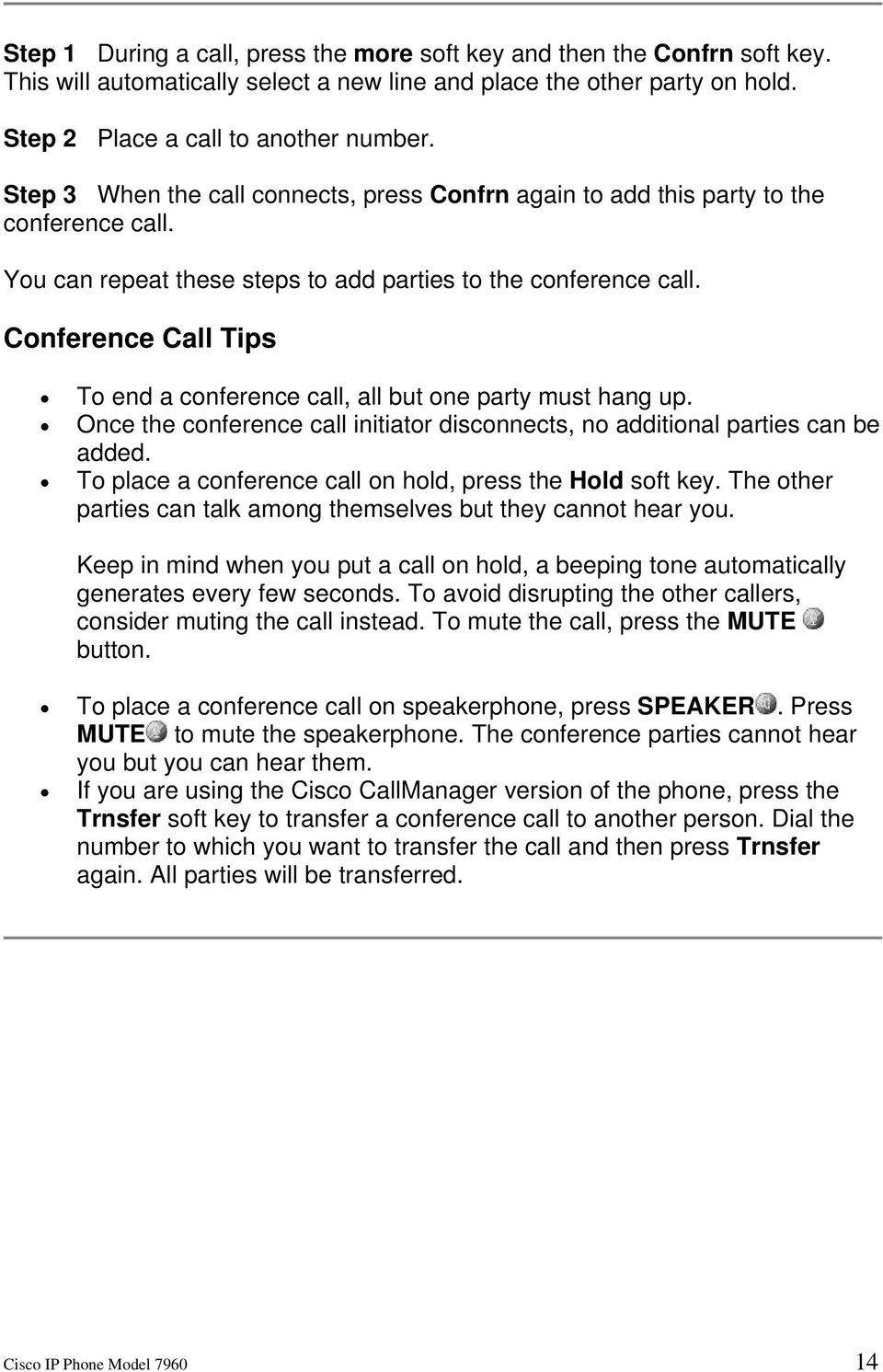 Conference Call Tips To end a conference call, all but one party must hang up. Once the conference call initiator disconnects, no additional parties can be added.