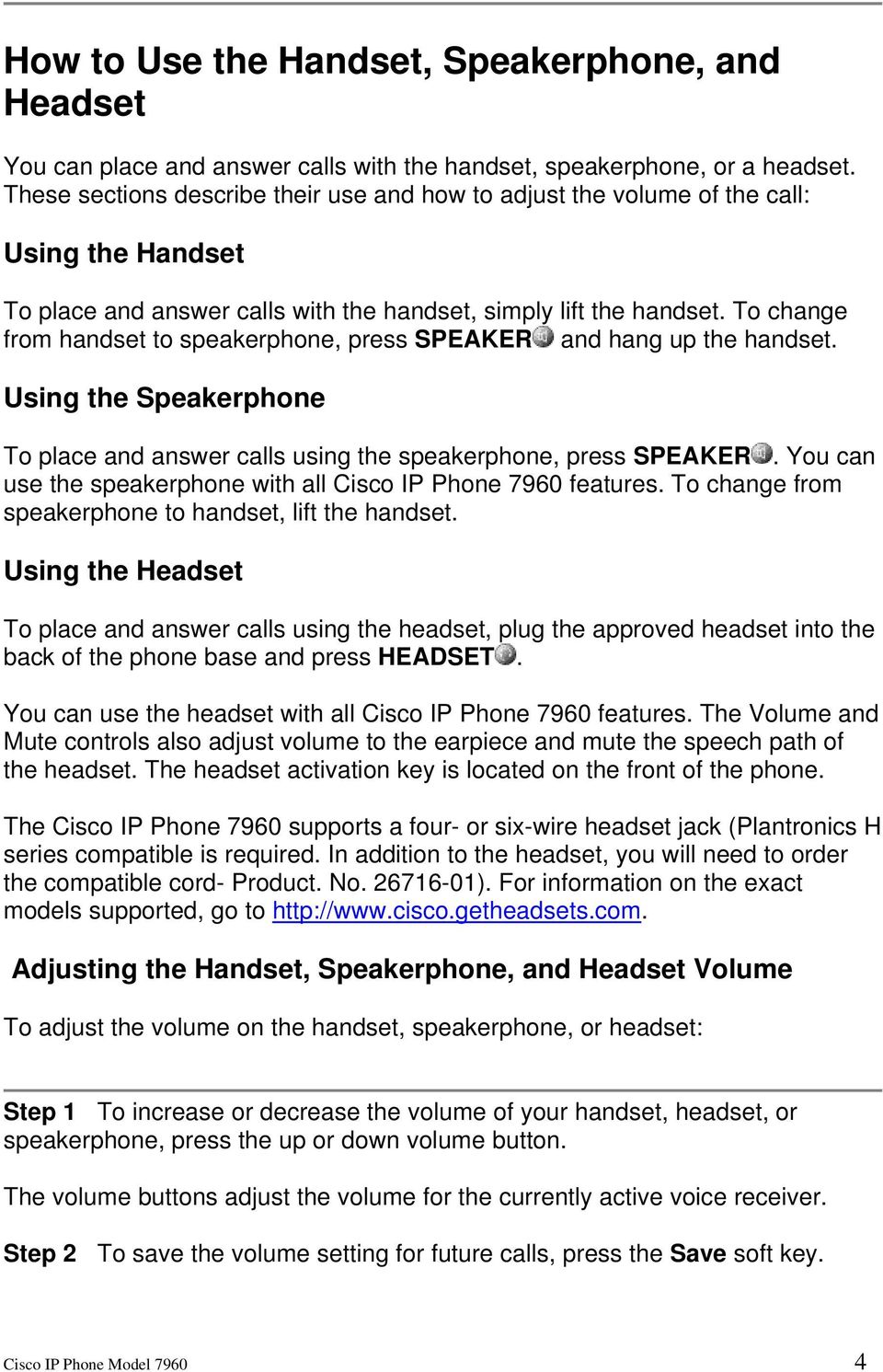 To change from handset to speakerphone, press SPEAKER and hang up the handset. Using the Speakerphone To place and answer calls using the speakerphone, press SPEAKER.