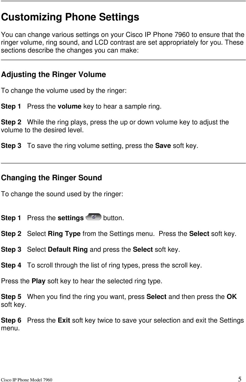 Step 2 While the ring plays, press the up or down volume key to adjust the volume to the desired level. Step 3 To save the ring volume setting, press the Save soft key.