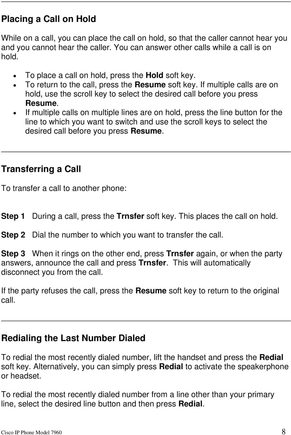 If multiple calls are on hold, use the scroll key to select the desired call before you press Resume.