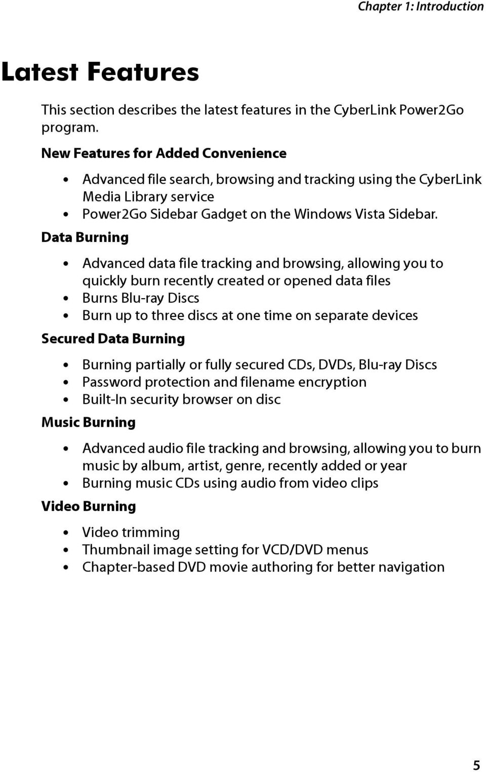 Data Burning Advanced data file tracking and browsing, allowing you to quickly burn recently created or opened data files Burns Blu-ray Discs Burn up to three discs at one time on separate devices