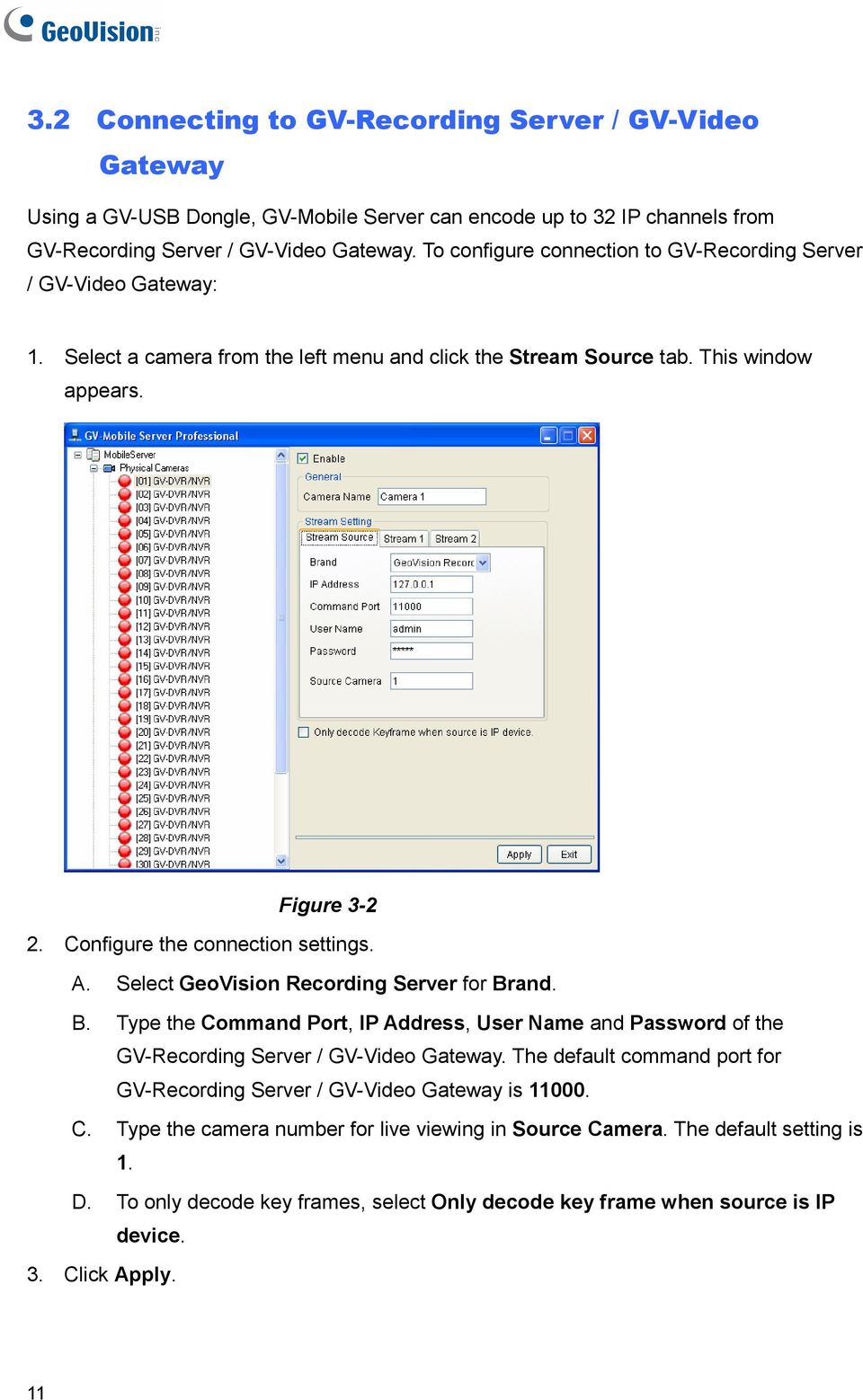 Configure the connection settings. A. Select GeoVision Recording Server for Brand. B. Type the Command Port, IP Address, User Name and Password of the GV-Recording Server / GV-Video Gateway.