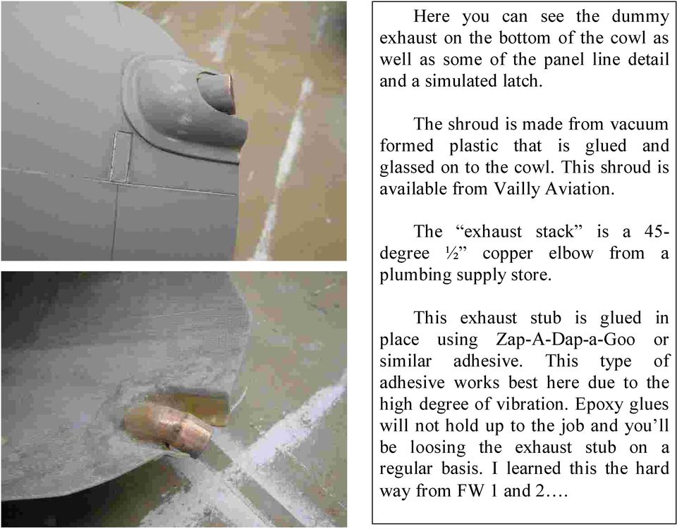 The exhaust stack is a 45- degree ½ copper elbow from a plumbing supply store. This exhaust stub is glued in place using Zap-A-Dap-a-Goo or similar adhesive.