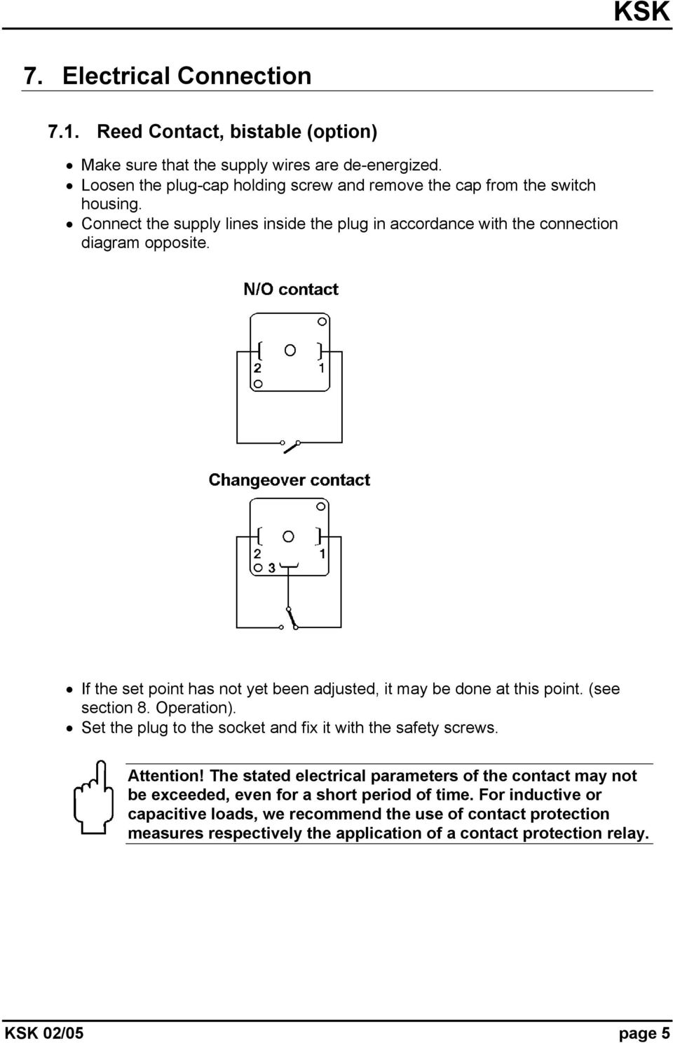 If the set point has not yet been adjusted, it may be done at this point. (see section 8. Operation). Set the plug to the socket and fix it with the safety screws. Attention!