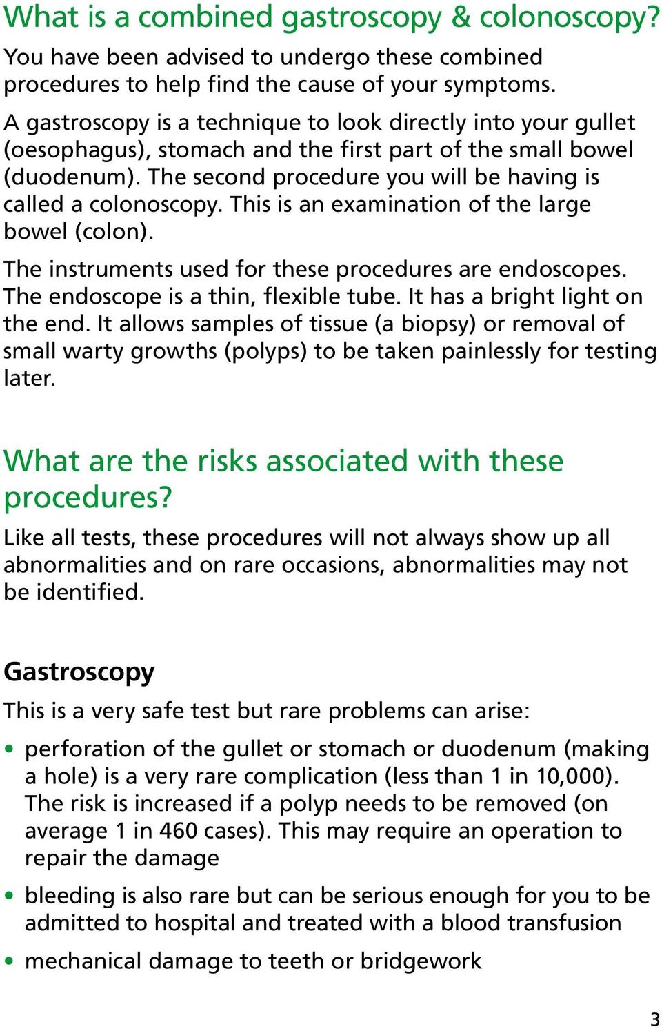 This is an examination of the large bowel (colon). The instruments used for these procedures are endoscopes. The endoscope is a thin, flexible tube. It has a bright light on the end.
